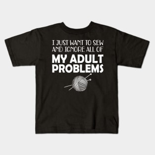 Sewing - I just want to sew and ignore all of my adult problems Kids T-Shirt